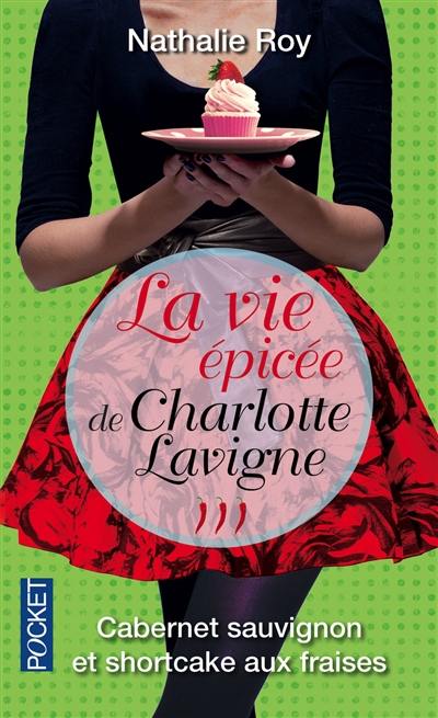 La vie épicée de Charlotte Lavigne. Vol. 3. Cabernet sauvignon et shortcake aux fraises