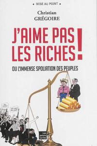 J'aime pas les riches ! ou L'immense spoliation des peuples