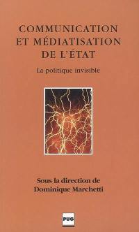 Communication et médiatisation de l'Etat : la politique invisible