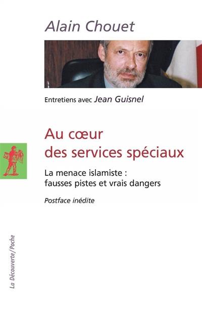 Au coeur des services spéciaux : la menace islamiste, fausses pistes et vrais dangers : entretiens avec Jean Guisnel