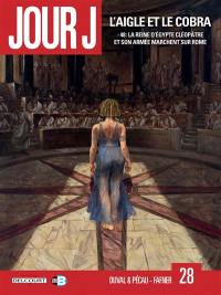 Jour J. Vol. 28. L'aigle et le cobra : - 48, la reine d'Egypte Cléopâtre et son armée marchent sur Rome