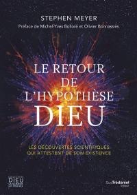 Le retour de l'hypothèse Dieu : les découvertes scientifiques qui attestent de son existence