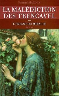 La malédiction des Trencavel. Vol. 3. L'enfant du miracle