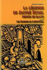La légende de Jaufré Rudel, prince de Blaye. Chansons de Jaufré Rudel