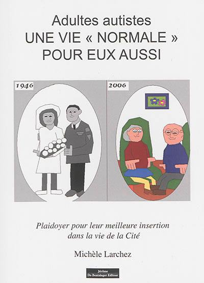 Adultes autistes : une vie normale pour eux aussi : plaidoyer pour leur meilleure insertion dans la vie de la cité