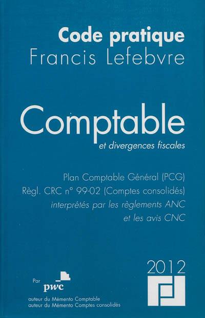 Comptable et divergences fiscales 2012 : plan comptable général (PCG), règl. CRC n°99-02 (comptes consolidés) interprétés par les règlements ANC et les avis CNC