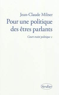 Court traité politique. Vol. 2. Pour une politique des êtres parlants