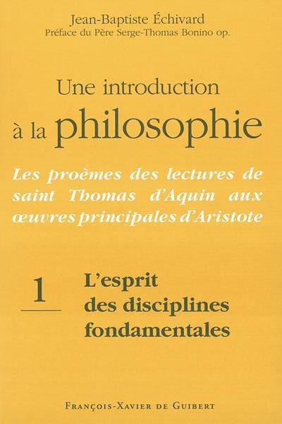 Une introduction à la philosophie : les proèmes des lectures de saint Thomas d'Aquin aux oeuvres principales d'Aristote. Vol. 1. L'esprit des disciplines fondamentales