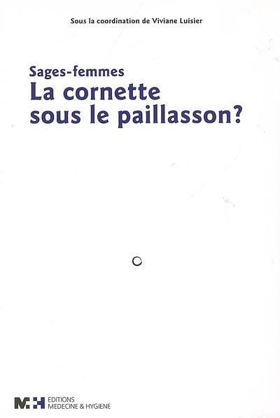 Sages-femmes, la cornette sous le paillasson ? : évolution de la profession entre 1960 et 2000 à Genève, contribution au débat sur la naissance : des sages-femmes genevoises, Genève, octobre 2001-octobre 2006