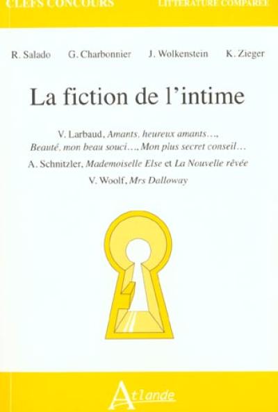 La fiction de l'intime : V Larbaud, Amants, heureux amants, Beauté, mon beau souci, Mon plus secret conseil ; A. Schnitzler, Mademoiselle Else et La nouvelle rêvée ; V. Woolf, Mrs Dalloway