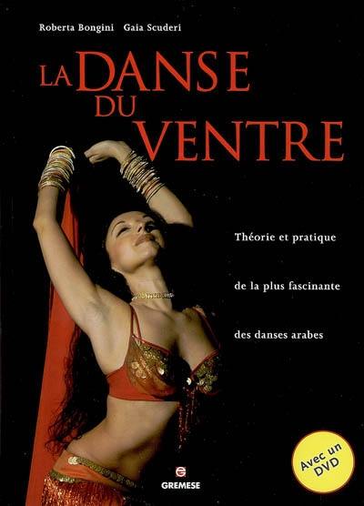 La danse du ventre : théorie et pratique de la plus fascinante des danses arabes