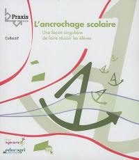 L'ancrochage scolaire : une façon singulière de faire réussir les élèves