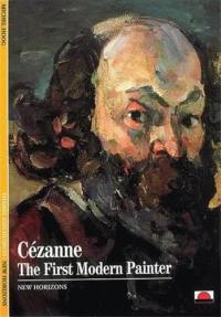 Cezanne The First Modern Painter (New Horizons)