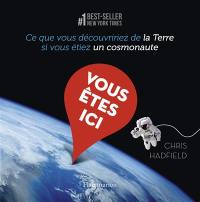 Vous êtes ici : ce que vous découvririez de la Terre si vous étiez un cosmonaute