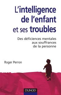 L'intelligence de l'enfant et ses troubles : des déficiences mentales de l'enfance aux souffrances de la personne