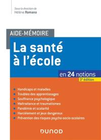 La santé à l'école : en 24 notions : handicaps et maladies, troubles des apprentissages, souffrance psychologique, maltraitance et traumatismes, pandémie et scolarité, harcèlement et jeux dangereux, prévention des risques psycho-socio-scolaires