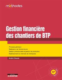 La gestion financière des chantiers de BTP : principes généraux, réalisation de l'étude de prix, gestion prévisionnelle et gestion de production, établissement du mémoire de l'entreprise