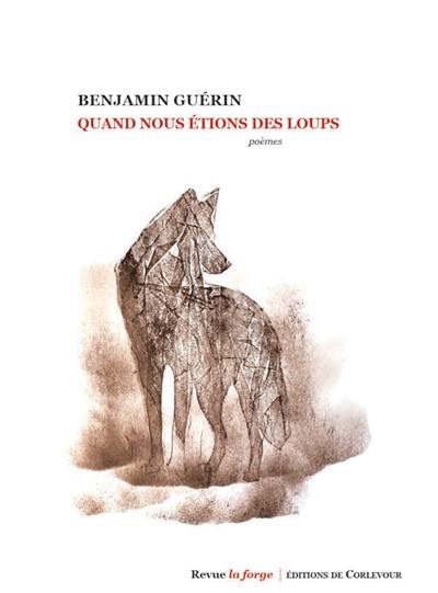 La forge. Quand nous étions des loups : poèmes