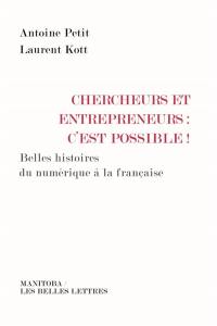 Chercheurs et entrepreneurs, c'est possible ! : belles histoires du numérique à la française