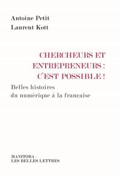 Chercheurs et entrepreneurs, c'est possible ! : belles histoires du numérique à la française