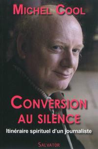 Conversion au silence : itinéraire spirituel d'un journaliste : récit autobiographique