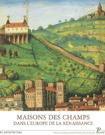 Maisons des champs dans l'Europe de la Renaissance : actes des premières Rencontres d'architecture européenne, château de Maisons, 10-13 juin 2003