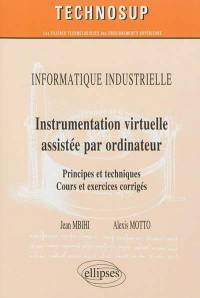 Informatique industrielle : instrumentation virtuelle assistée par ordinateur : principes et techniques : cours et exercices corrigés, niveau C