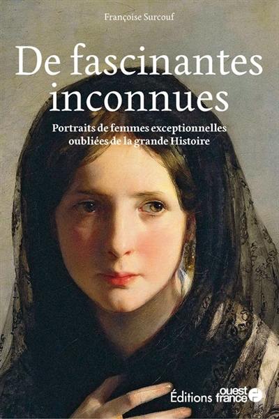 De fascinantes inconnues : portraits de femmes exceptionnelles oubliées de la grande histoire