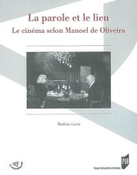 La parole et le lieu : le cinéma selon Manoel de Oliveira