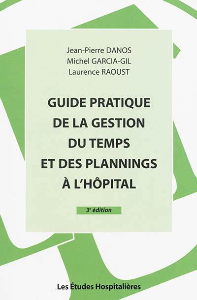 Guide pratique de la gestion du temps et des plannings à l'hôpital : un outil de travail performant pour la gestion des ressources humaines à l'hôpital