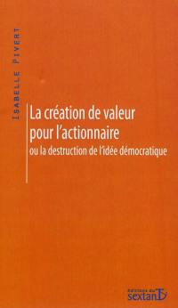 La création de valeur pour l'actionnaire ou La destruction de l'idée démocratique