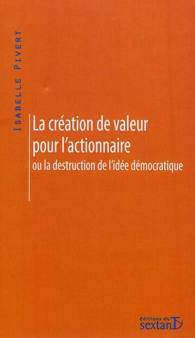 La création de valeur pour l'actionnaire ou La destruction de l'idée démocratique