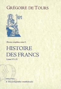 Oeuvres complètes. Vol. 2. Histoire des Francs. Livres VI à X