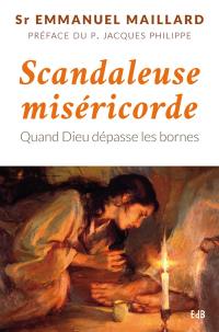 Scandaleuse miséricorde : quand Dieu dépasse les bornes