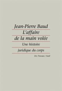 L'Affaire de la main volée : une histoire juridique du corps