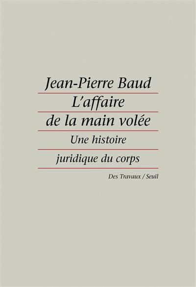 L'Affaire de la main volée : une histoire juridique du corps