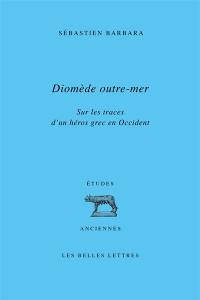 Diomède outre-mer : sur les traces d'un héros grec en Occident