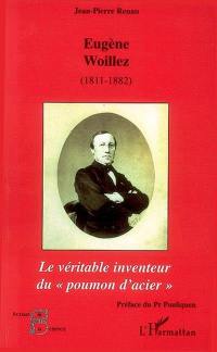 Eugène Woillez (1811-1882) : le véritable inventeur du poumon d'acier : inventeur du spiroscope, du cyrtomètre, de la galvanographie, d'une nouvelle sociologie des aliénés, d'une méthode d'écriture pour les aveugles, archéologue des monuments religieux de l'Oise