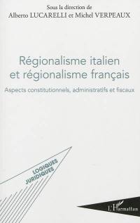 Régionalisme italien et régionalisme français : aspect constitutionnels, administratifs et fiscaux : actes des rencontres internationales Université de Naples Federico II-Université Paris I-Panthéon-Sorbonne, tenues à Paris le 14 juin 2011 (Ecole doctorale de droit public et de droit fiscal)