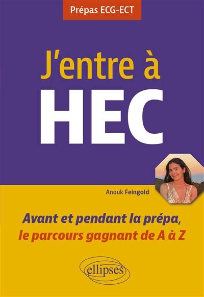 J'entre à HEC : avant et pendant la prépa, le parcours gagnant de A à Z : prépas ECG-ECT