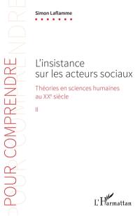 Théories en sciences humaines au XXe siècle. Vol. 2. L'insistance sur les acteurs sociaux