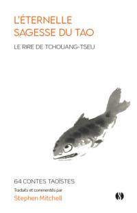 L'éternelle sagesse du tao : le rire de Tchouang-tseu : 64 contes taoïstes