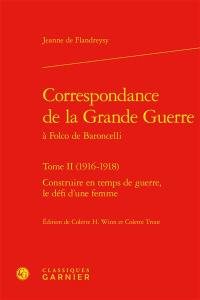 Correspondance de la Grande Guerre à Folco de Baroncelli. Vol. 2. 1916-1918 : construire en temps de guerre, le défi d'une femme