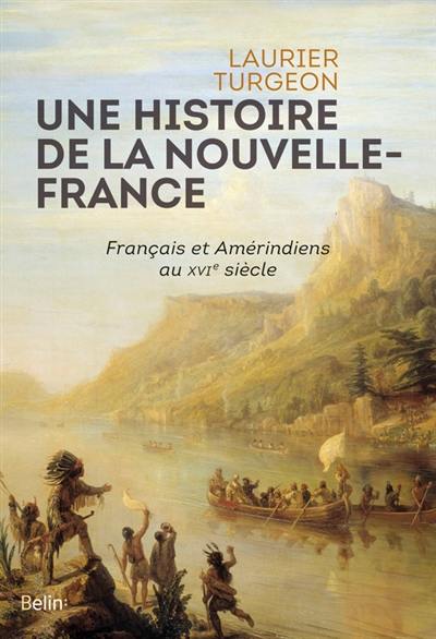 Une histoire de la Nouvelle-France : Français et Amérindiens au XVIe siècle