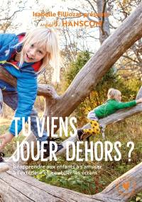 Tu viens jouer dehors ? : réapprendre aux enfants à s'amuser à l'extérieur et à oublier les écrans