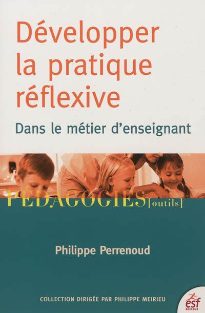 Développer la pratique réflexive dans le métier d'enseignant : professionnalisation et raison pédagogique