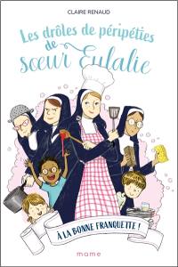 Les drôles de péripéties de soeur Eulalie. Vol. 3. A la bonne franquette !