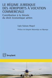 Le régime juridique des aéroports à vocation commerciale : contribution à l'étude du droit économique aérien