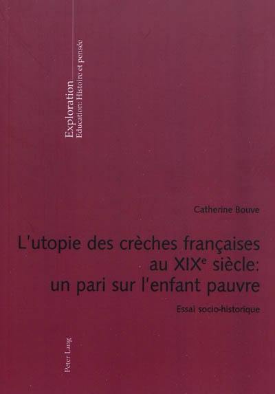 L'utopie des crèches françaises au XIXe siècle : un pari sur l'enfant pauvre : essai socio-historique