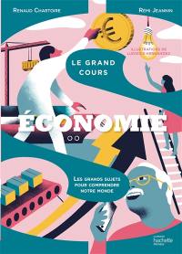 Le grand cours : économie : les grands sujets pour comprendre notre monde